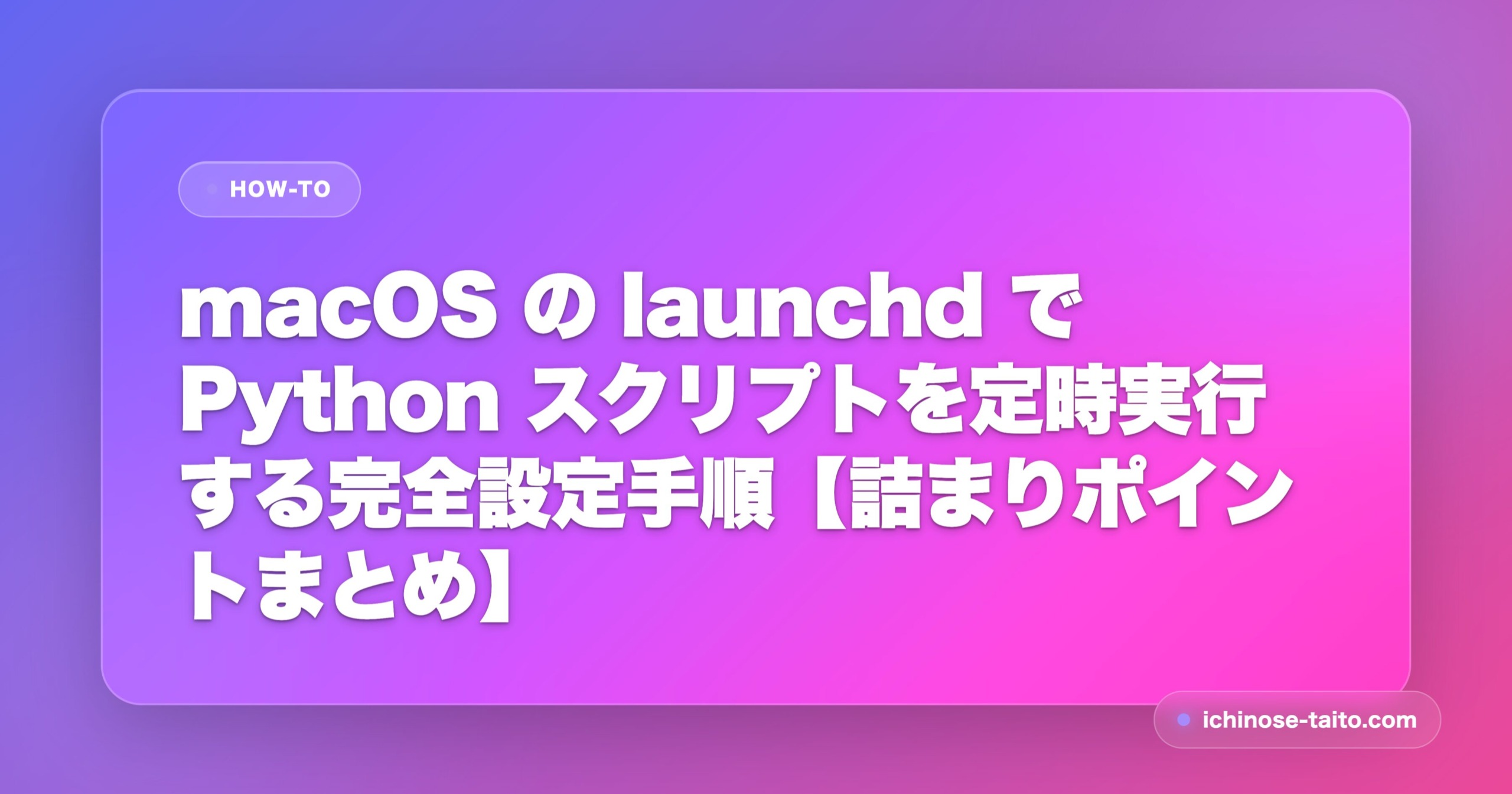 macOS の launchd で Python スクリプトを定時実行する完全設定手順【詰まりポイントまとめ】