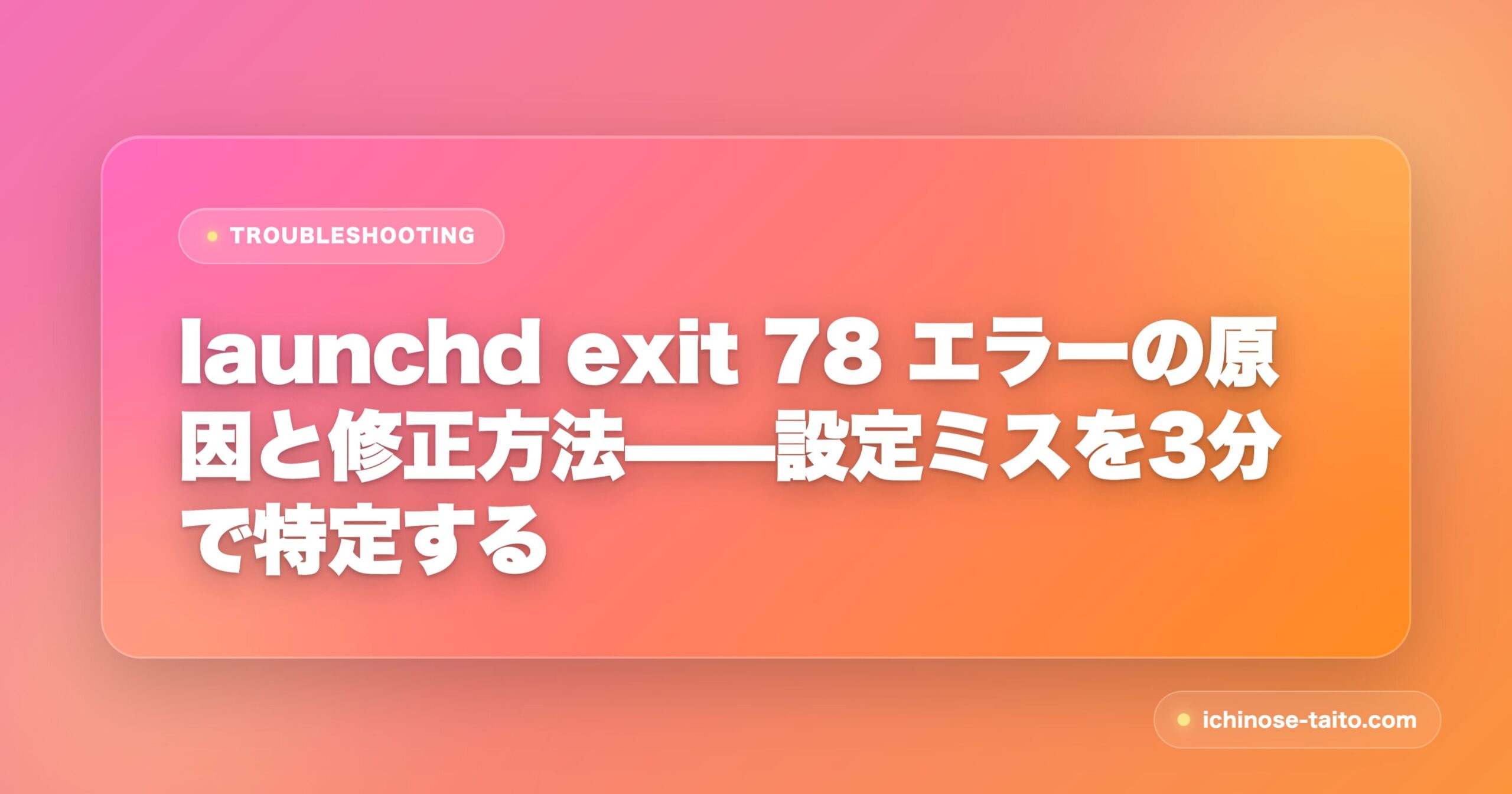 launchd exit 78 エラーの原因と修正方法——設定ミスを3分で特定する - アイキャッチ