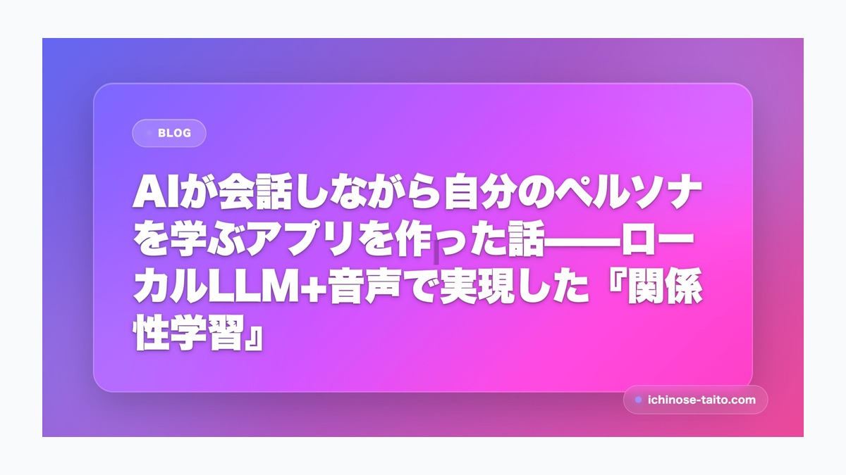 AIが会話しながら自分のペルソナを学ぶアプリを作った話——ローカルLLM+音声で実現した『関係性学習』