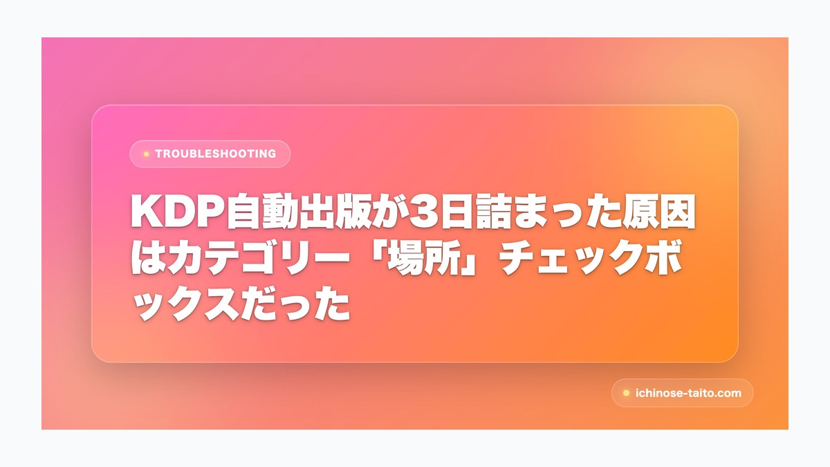 KDP自動出版が3日詰まった原因はカテゴリー「場所」チェックボックスだった