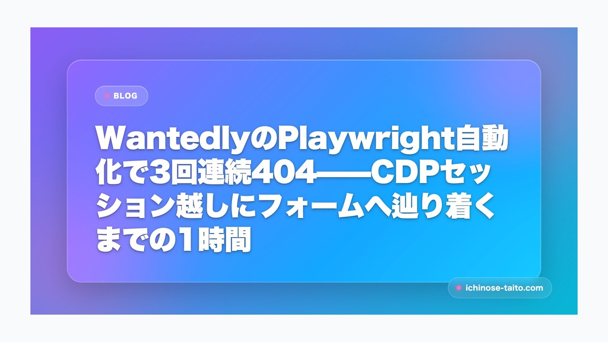 WantedlyのPlaywright自動化で3回連続404——CDPセッション越しにフォームへ辿り着くまでの1時間