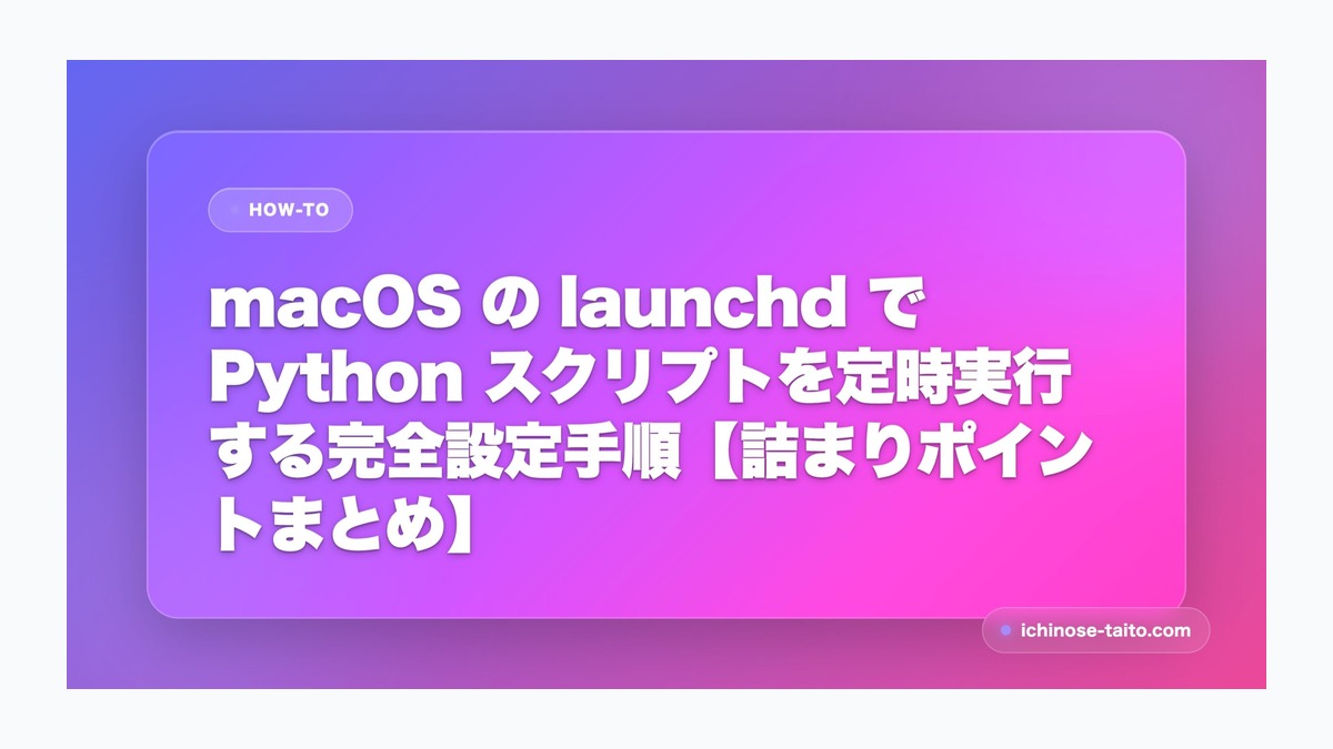 macOS の launchd で Python スクリプトを定時実行する完全設定手順【詰まりポイントまとめ】