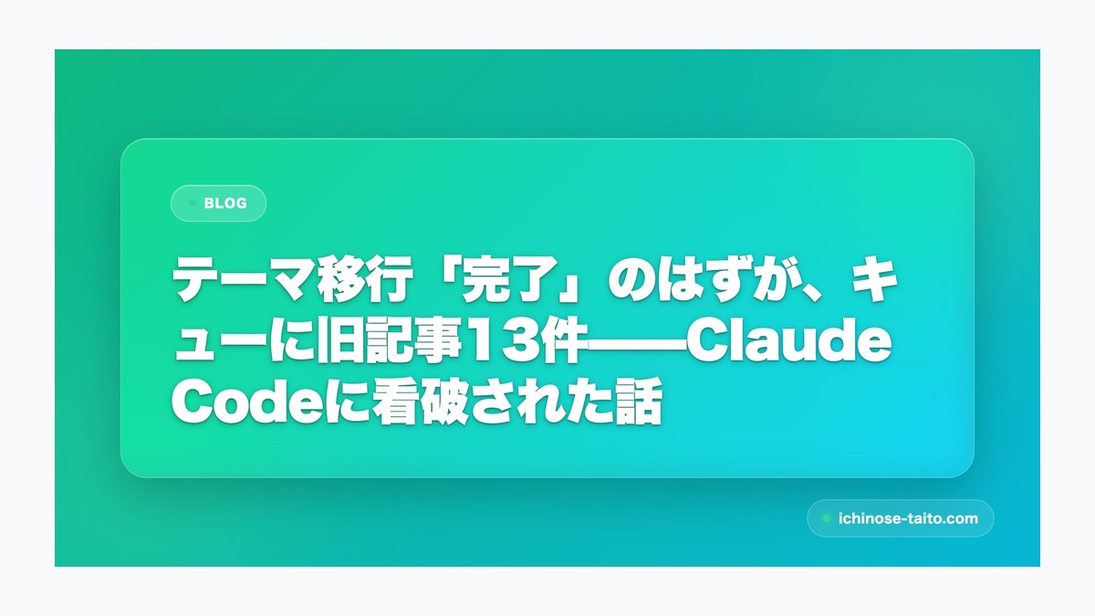 テーマ移行「完了」のはずが、キューに旧記事13件——Claude Codeに看破された話